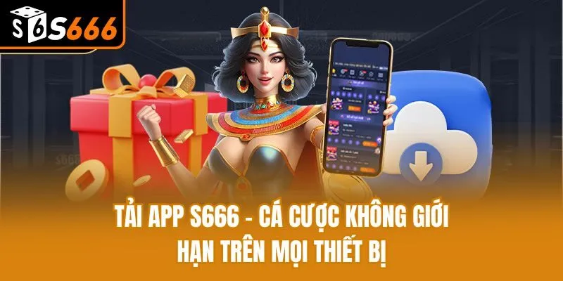 Tải App S666 - Cá Cược Không Giới Hạn Trên Mọi Thiết Bị