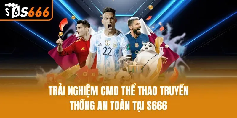 Trải nghiệm CMD Thể Thao truyền thống an toàn tại S666